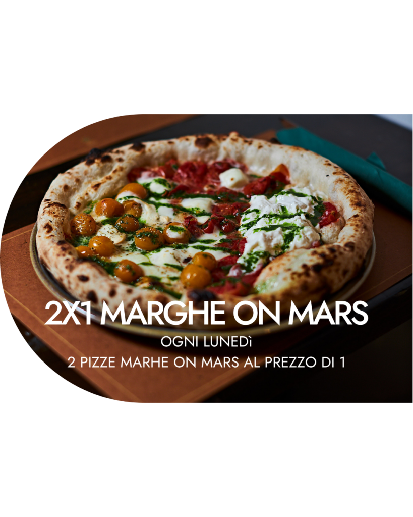 ogni lunedì puoi gustare 2 pizze marghe on mars al prezzo di 1